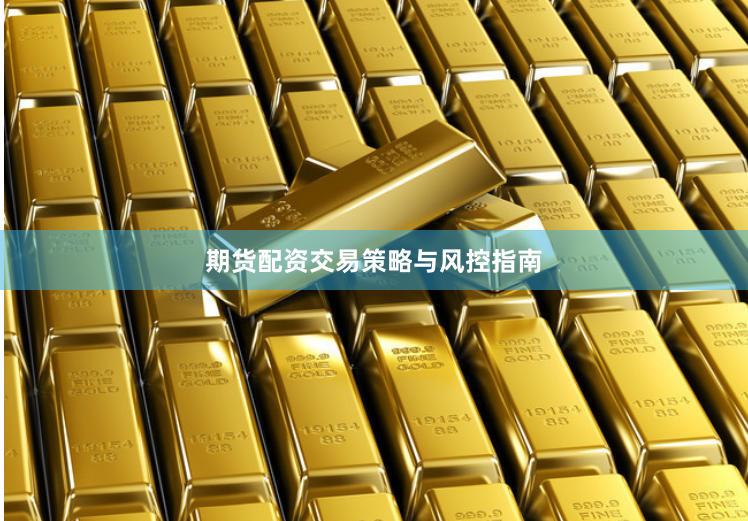 期货配资交易策略与风控指南
